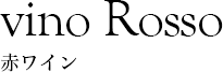 vino Rosso 赤ワイン