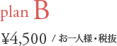 plan B ¥4,500/お一人様・税抜